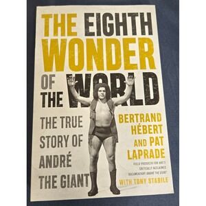 The Eighth Wonder of the World: The True Story Of Andre The Giant by Pat Laprade